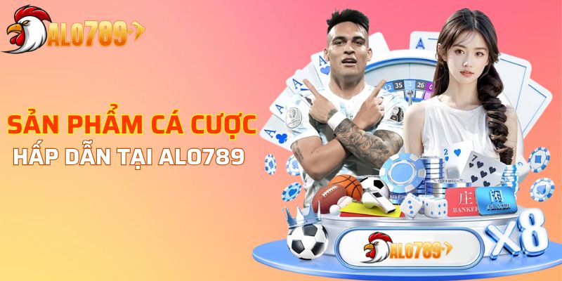 Các sản phẩm cá cược hấp dẫn tại ALO789
